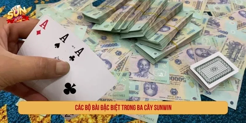Các bộ bài đặc biệt trong Ba Cây Sunwin cần đọc kỹ theo từng sảnh